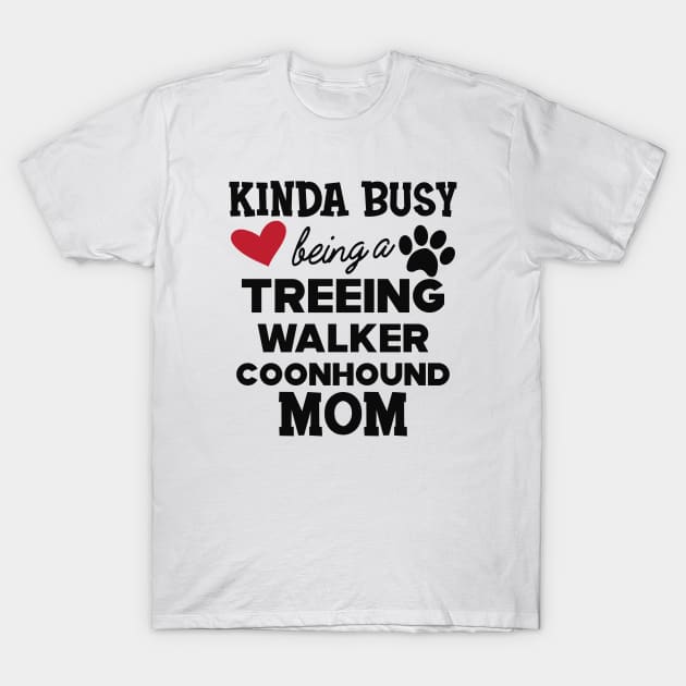 Treeing walker coonhound - Kinda busy being a treeing walker coonhound mom T-Shirt by KC Happy Shop